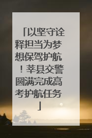 以坚守诠释担当为梦想保驾护航！莘县交警圆满完成高考护航任务